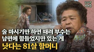 [로드다큐 만남 6회②] 술 마시기만 하면 때려 부수는 남편에 힘들었지만 있는 게 낫다는 81살 할머니