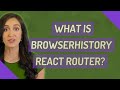What is browserHistory react router?
