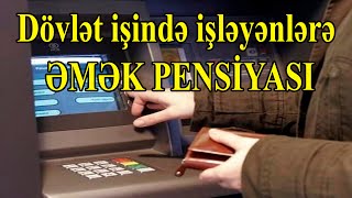 SON DƏQİQƏ:Dövlət işində işləyənlərə ƏMƏK PENSİYASI