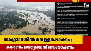 ബംഗ്ലാദേശിൽ വെള്ളപ്പൊക്കം ; കാരണം ഇന്ത്യയെന്ന് ആരോപണം