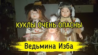 КУКЛЫ ОЧЕНЬ ОПАСНЫ. ВЕДЬМИНА ИЗБА ▶️ МАГИЯ