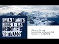 Switzerland's Hidden Gems: Top 10 Places You WON'T Believe Exist! 😍🏔️