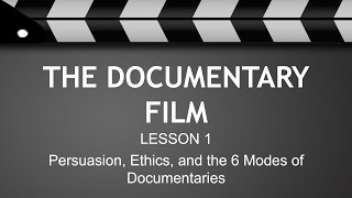 Documentary Lesson 1 - Persuasion, Ethics, and the 6 Modes of Documentaries 2021