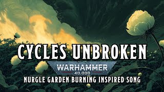 Cycles Unbroken - Nurgle Garden Burning Inspired Song #warhammer