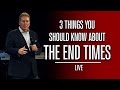 3 Things You Should Know About The End Times LIVE