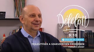 Fejlesztések a szakszerűség érdekében – Forgács József - 2023.03.29. - Délelőtt