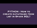PYTHON : How to create dataframe from list in Spark SQL?