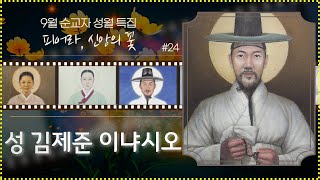 [9월 순교자 성월 특집] #24.김대건 신부님의 아버지_'성 김제준 이냐시오' | 피어라, 신앙의 꽃 | 103위 순교 성인