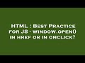 HTML : Best Practice for JS - window.open() in href or in onclick?