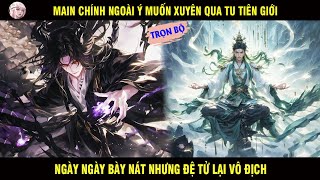 TRỌN BỘ: MAIN CHÍNH NGOÀI Ý MUỐN XUYÊN QUA TU TIÊN GIỚI NGÀY NGÀY BÀY NÁT NHƯNG ĐỆ TỬ LẠI VÔ ĐỊCH