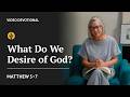 What Do We Desire of God? | Matthew 5-7 | Our Daily Bread Video Devotional