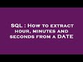 SQL : How to extract hour, minutes and seconds from a DATE