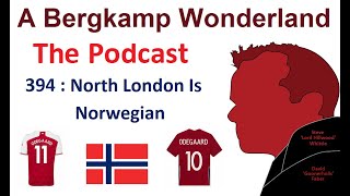 Podcast 394 : North London Is Norwegian *An Arsenal Podcast
