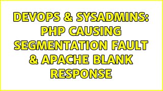 DevOps & SysAdmins: PHP Causing Segmentation Fault & Apache Blank Response (2 Solutions!!)