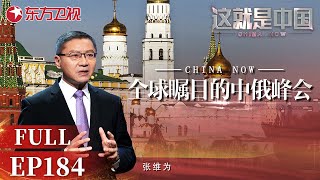 这就是中国 第184期：全球瞩目的中俄峰会｜#这就是中国EP184｜China Now｜Full｜上海电视台官方频道