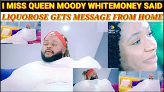 #bbnaija2021 :I MISS QUEEN BADLY! EMOTIONAL MOODY WHITEMONEY COMPLAINS, LIQUOROSE GETS MESSAGE..