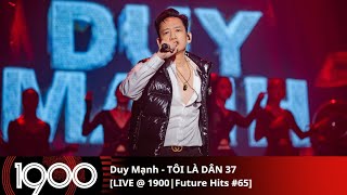 Duy Mạnh - TÔI LÀ DÂN 37 [LIVE @1900 | Future Hits #65 | Tuesday 21.01.2025]