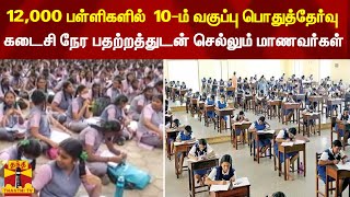 12,000 பள்ளிகளில் 10-ம் வகுப்பு பொதுத்தேர்வு - கடைசி நேர பதற்றத்துடன் உள்ளே செல்லும் மாணவர்கள்