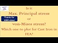 Is it max. principal stress or von-Mises stress? which one to plot for cast iron for FEA?