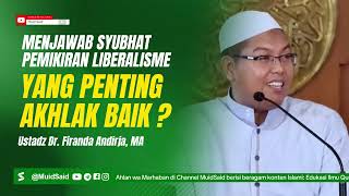 Yang Penting Akhlak Baik ? - Ustadz Firanda Andirja Menjawab Syubhat Kaum Liberal