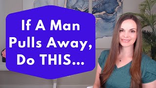 Do THIS When A Man Pulls Away (Or You Think You’ve Pushed Him Away)