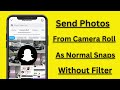 How to Send Snap From Camera Roll As Normal Snap | Without Filter | 2024