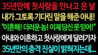 실화사연-35년만에 첫사랑을 만나고 온 날 내가 그토록 기다린 말을 해준 아내! 