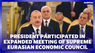 Ilham Aliyev participated in expanded meeting of Supreme Eurasian Economic Council in Moscow