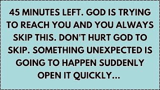 ♾️ 45 Minutes left. God is trying to reach you and you always skip this. Don't Open it quickly...