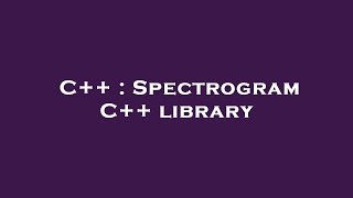 C++ : Spectrogram C++ library