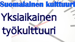 Suomalainen työkulttuuri - yksiaikainen kulttuuri