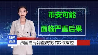 《财经焦点新闻》币安可能面临严重后果，法国当局已对币安法国展开全面调查，针对洗钱和税务欺诈等严重指控。