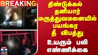 🔴LIVE :திண்டுக்கல் தனியார் மருத்துவமனையில் பயங்கர தீ விபத்து... உயரும் பலி எண்ணிக்கை