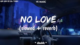 No Love - Shubh - (Slowed + Reverb ) - Gin Gin Ke Dil Tordi | Punjabi Lofi song | Yk Music