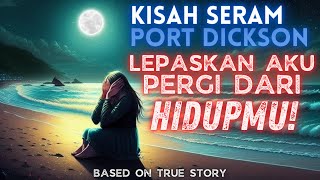 KISAH SERAM PORT DICKSON | LEPASKAN AKU PERGI DARI DIRIMU ‼️ MUST WATCH ‼️