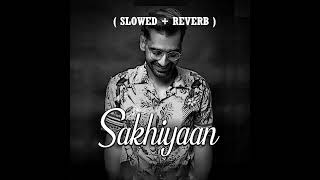 Sakhiyaan [ SLOWED +  REVERB ] - Maninder Buttar || SAD SONG LIFE 🥀