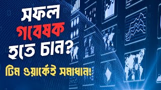 টিম সাপোর্ট নিয়ে সফল রিসার্চার হওয়ার সেরা উপায়!