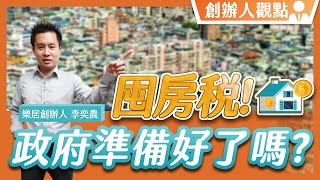 【創辦人觀點】資訊落後難查證 囤房稅政府準備好了嗎？