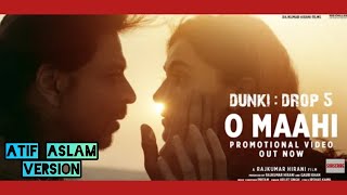 O Maahi Atif Aslam Version | Ai | Dunki Drop 5 | Shah Rukh Khan | Arijit Singh