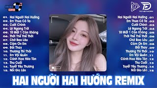 Hai Người Hai Hướng Remix 🎧 BXH Nhạc Trẻ Gây Nghiện Hay Nhất Hiện Nay 🎼 Top 20 Bản Remix Tiktok 2025