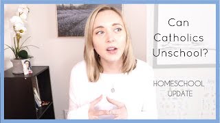 Can Catholics UNSCHOOL?  Homeschool Update!