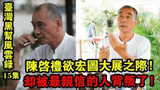 臺灣黑幫風云錄15集：陳啟禮躊躇滿志，欲宏圖大展之際，卻被最親信的人背叛了！