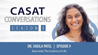 CASAT Conversations Season 5 Episode 9 - Ayurveda: The Science of Life with Dr. Sheila Patel