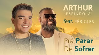 Arthur Espíndola feat. Péricles - Pra Parar de Sofrer