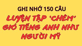 Ghi Nhớ 150 Câu 'Chém' Giói Như Mỹ |Những câu tiếng Anh thông dụng  Hàng Ngày