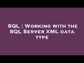 SQL : Working with the SQL Server XML data type