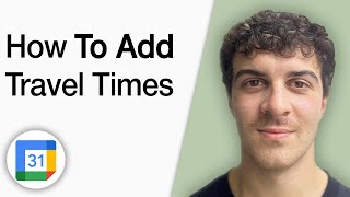How to Add Travel Times to Your Google Calendar Events [2025 Full Guide]