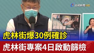 虎林街爆30例確診 虎林街專案4日啟動篩檢