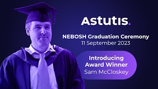 Introducing Astutis Learner Sam McCloskey: NEBOSH 2023 Graduation Award Winner