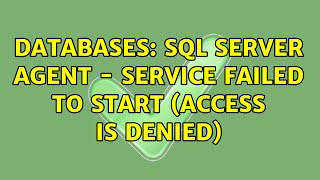 Databases: SQL Server Agent - Service Failed to Start (Access is Denied) (2 Solutions!!)